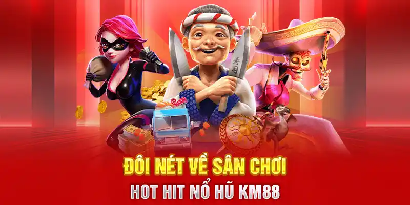 Nổ hũ Km88 và những điều bạn cần biết 
